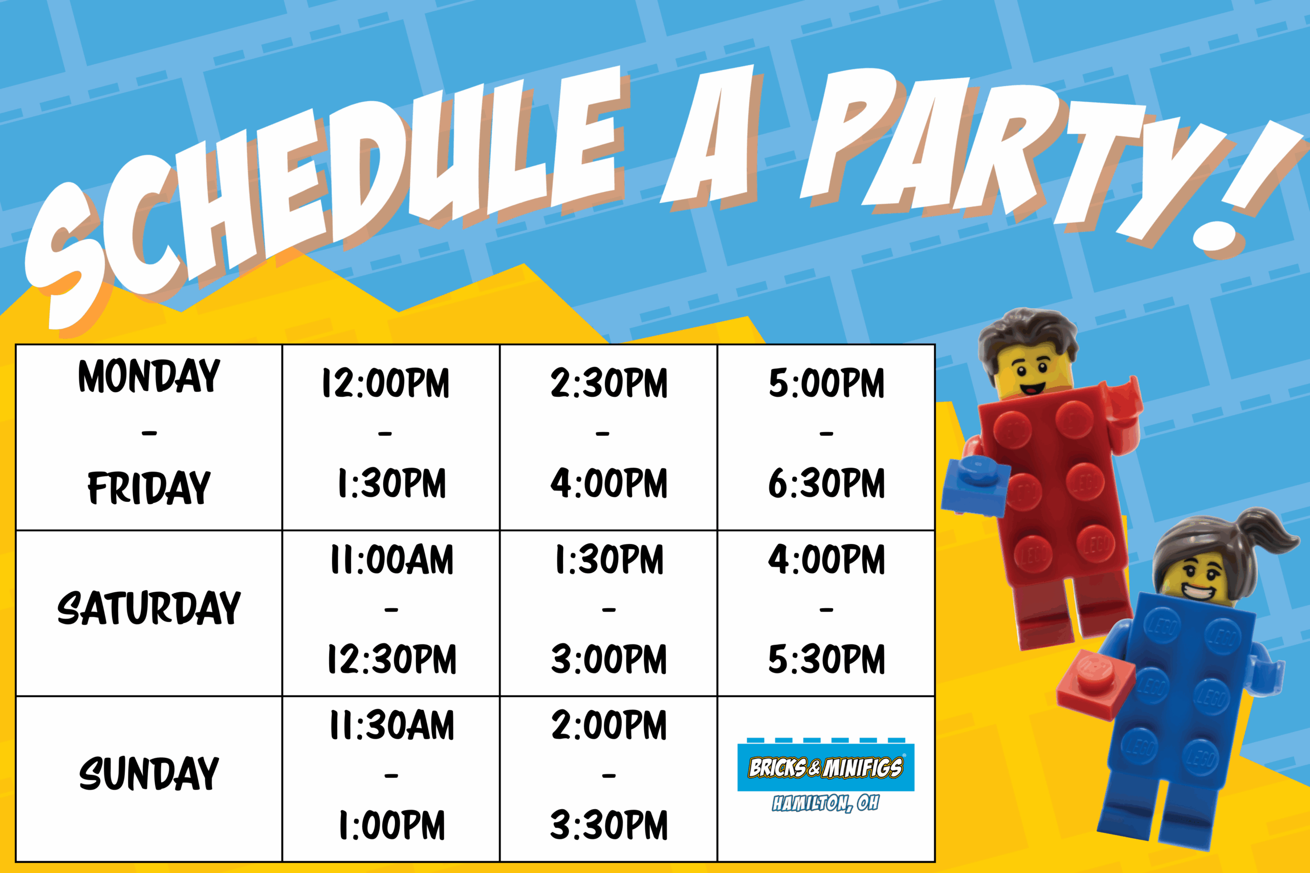 Schedule a Birthday Party at Bricks and Minifigs Hamilton!
Weekdays: 12:00 PM to 1:30 PM, 2:30 PM to 4:00 PM, and 5:00 PM to 6:30 PM
Saturdays: 11:00 AM to 12:30 PM, 1:30 PM to 3:00 PM, and 4:00 PM to 5:30 PM
Sundays: 11:30 AM to 1:00 PM and 2:00 PM to 3:30 PM